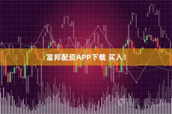 富邦配资APP下载 买入！