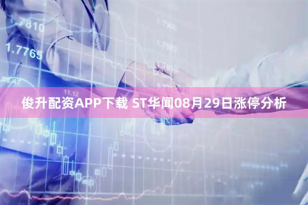 俊升配资APP下载 ST华闻08月29日涨停分析